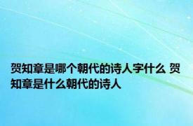 贺知章是哪个朝代的诗人字什么 贺知章是什么朝代的诗人 