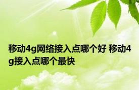 移动4g网络接入点哪个好 移动4g接入点哪个最快 