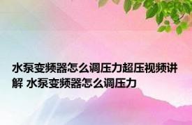 水泵变频器怎么调压力超压视频讲解 水泵变频器怎么调压力