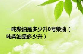 一吨柴油是多少升0号柴油（一吨柴油是多少升）