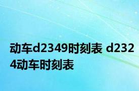 动车d2349时刻表 d2324动车时刻表 