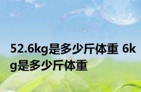 52.6kg是多少斤体重 6kg是多少斤体重 