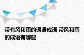 带有风和雨的词语成语 带风和雨的成语有哪些