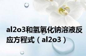 al2o3和氢氧化钠溶液反应方程式（al2o3）