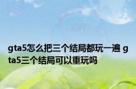 gta5怎么把三个结局都玩一遍 gta5三个结局可以重玩吗 