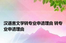 汉语言文学转专业申请理由 转专业申请理由 