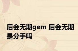 后会无期gem 后会无期是分手吗 