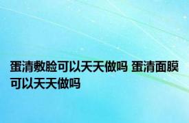 蛋清敷脸可以天天做吗 蛋清面膜可以天天做吗 