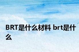 BRT是什么材料 brt是什么 