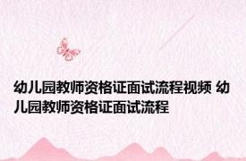 幼儿园教师资格证面试流程视频 幼儿园教师资格证面试流程 