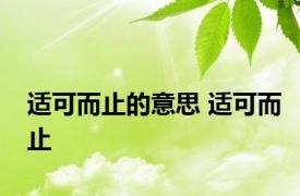 适可而止的意思 适可而止 