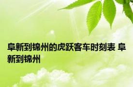 阜新到锦州的虎跃客车时刻表 阜新到锦州 