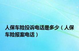 人保车险投诉电话是多少（人保车险报案电话）