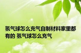 氢气球怎么充气自制材料家里都有的 氢气球怎么充气 