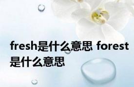 fresh是什么意思 forest是什么意思 