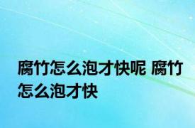 腐竹怎么泡才快呢 腐竹怎么泡才快 