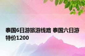 泰国6日游旅游线路 泰国六日游特价1200 