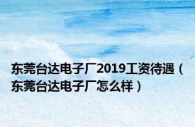 东莞台达电子厂2019工资待遇（东莞台达电子厂怎么样）