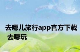 去哪儿旅行app官方下载 去哪玩 