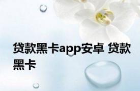 贷款黑卡app安卓 贷款黑卡 