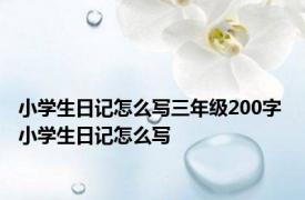 小学生日记怎么写三年级200字 小学生日记怎么写 