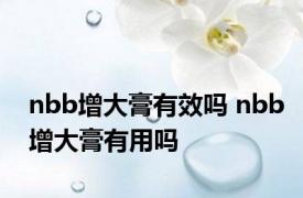 nbb增大膏有效吗 nbb增大膏有用吗 