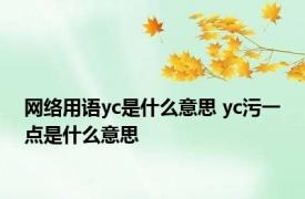 网络用语yc是什么意思 yc污一点是什么意思 