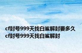 cf封号999天找白鲨解封要多久 cf封号999天找白鲨解封 