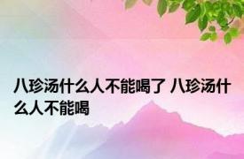 八珍汤什么人不能喝了 八珍汤什么人不能喝 