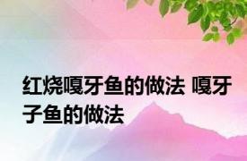 红烧嘎牙鱼的做法 嘎牙子鱼的做法 