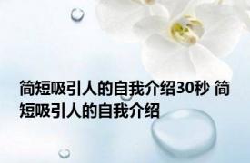 简短吸引人的自我介绍30秒 简短吸引人的自我介绍 