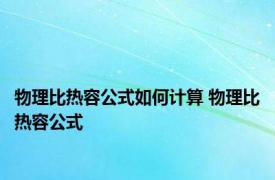 物理比热容公式如何计算 物理比热容公式 