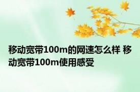 移动宽带100m的网速怎么样 移动宽带100m使用感受 