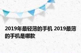 2019年最轻薄的手机 2019最薄的手机是哪款 