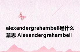 alexandergrahambell是什么意思 Alexandergrahambell 