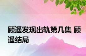 顾遥发现出轨第几集 顾遥结局 