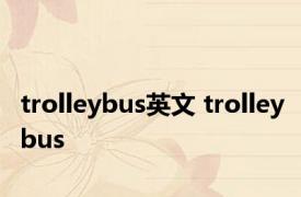 trolleybus英文 trolleybus 