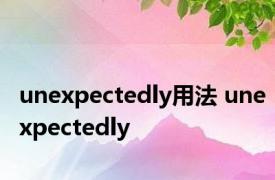 unexpectedly用法 unexpectedly 