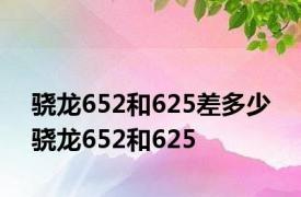 骁龙652和625差多少 骁龙652和625 