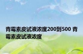 青霉素皮试液浓度200到500 青霉素皮试液浓度 