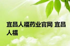 宜昌人福药业官网 宜昌人福 