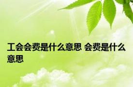 工会会费是什么意思 会费是什么意思 