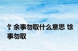 饣余事勿取什么意思 馀事勿取 