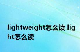 lightweight怎么读 light怎么读 