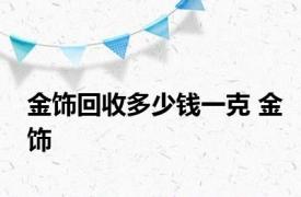 金饰回收多少钱一克 金饰 