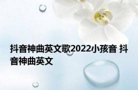 抖音神曲英文歌2022小孩音 抖音神曲英文 