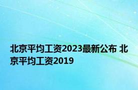 北京平均工资2023最新公布 北京平均工资2019 