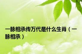 一脉相承传万代是什么生肖（一脉相承）