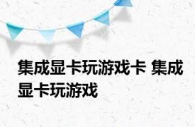 集成显卡玩游戏卡 集成显卡玩游戏 