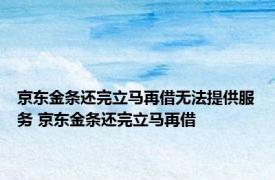 京东金条还完立马再借无法提供服务 京东金条还完立马再借 